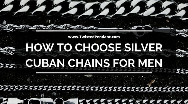 How to Choose Silver Cuban Chains for Men